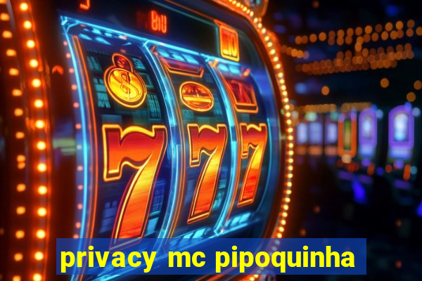 privacy mc pipoquinha